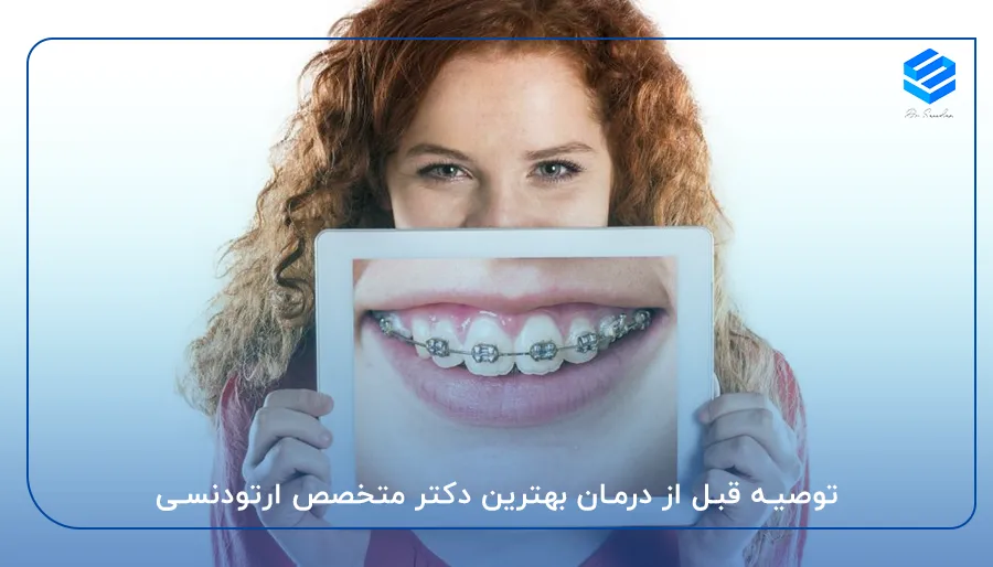 توصیه قبل از درمان بهترین دکتر متخصص ارتودنسی